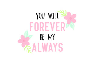 You Will Forever Be My Always Floral Quotes - Valentine S Day Crafts